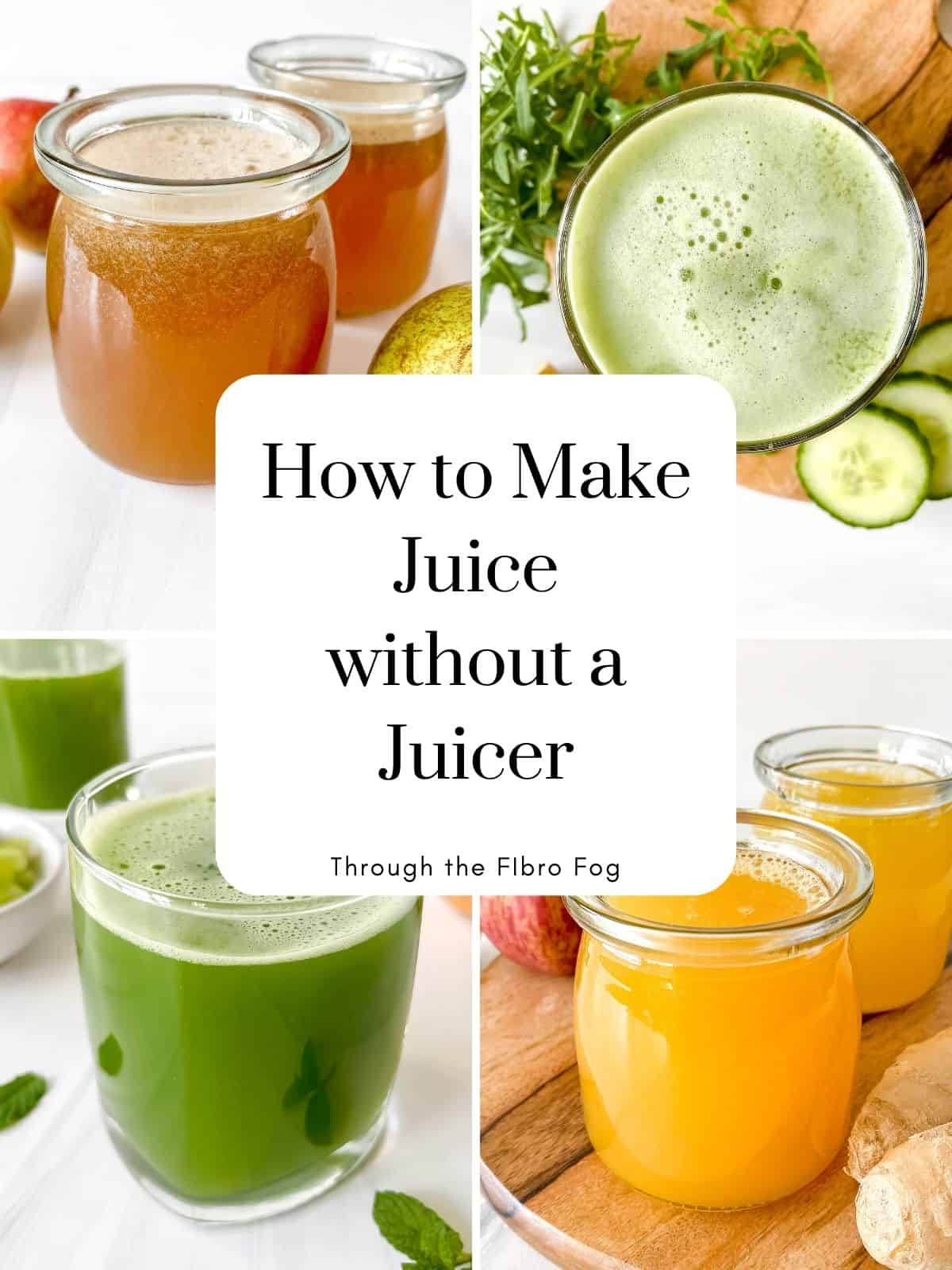 collage of fruit and vegetable juices in glasses with text saying how to make juice without a juicer.