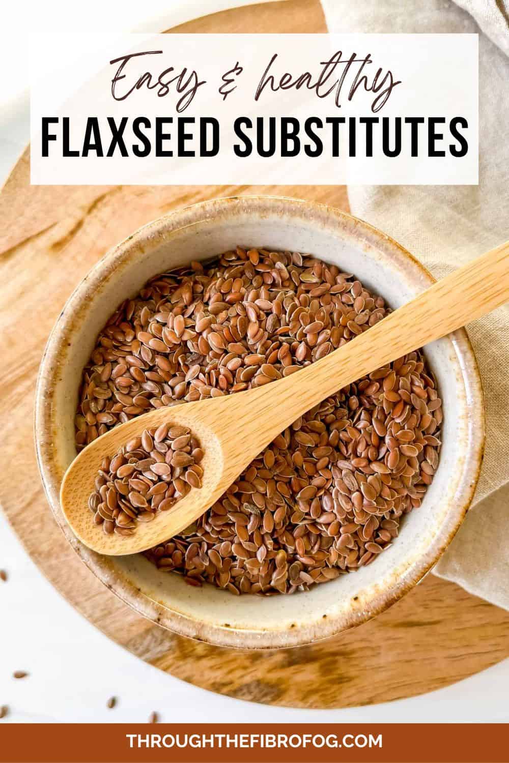 labelled easy and healthy flaxseed substitutes with a small bowl of flaxseeds with a spoonful of seeds on top of it on a wooden board.